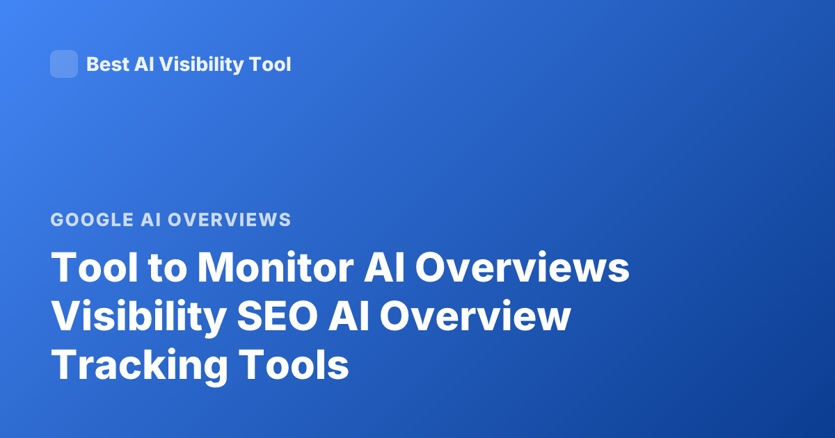 Tool to Monitor AI Overviews Visibility SEO AI Overview Tracking Tools