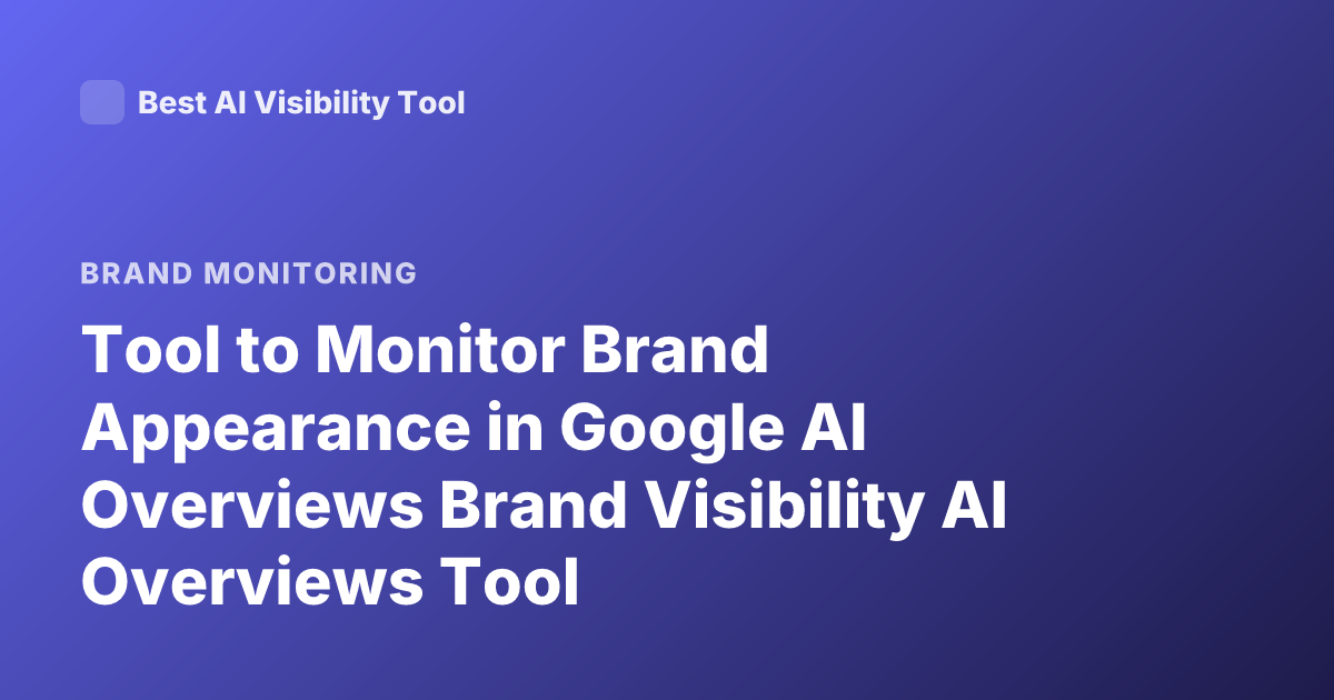 Tool to Monitor Brand Appearance in Google AI Overviews Brand Visibility AI Overviews Tool