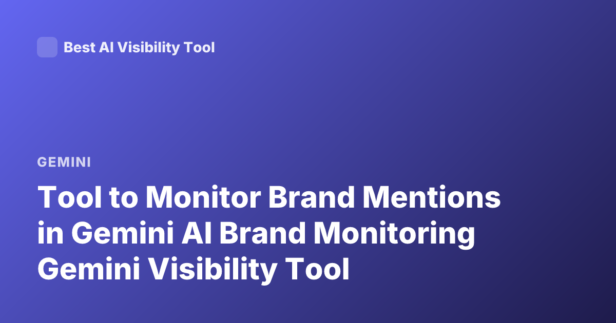 Tool to Monitor Brand Mentions in Gemini AI Brand Monitoring Gemini Visibility Tool