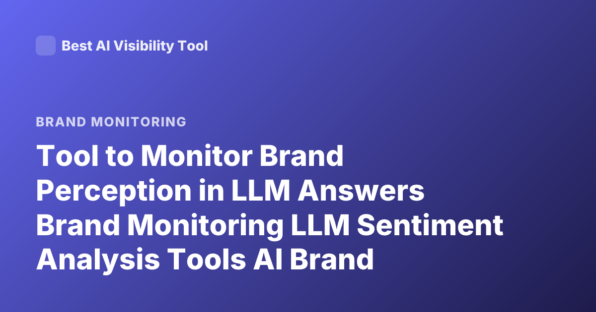 Tool to Monitor Brand Perception in LLM Answers Brand Monitoring LLM Sentiment Analysis Tools AI Brand Visibility Monitoring