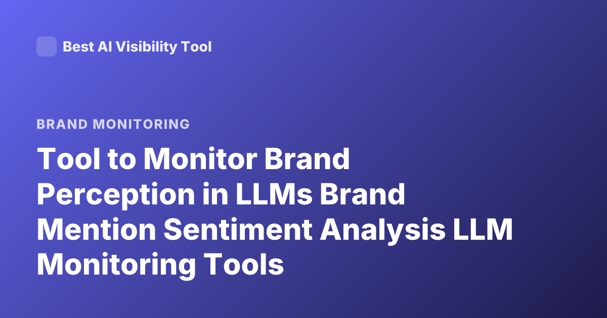 Tool to Monitor Brand Perception in LLMs Brand Mention Sentiment Analysis LLM Monitoring Tools