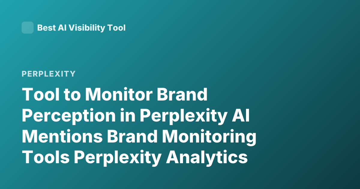 Tool to Monitor Brand Perception in Perplexity AI Mentions Brand Monitoring Tools Perplexity Analytics