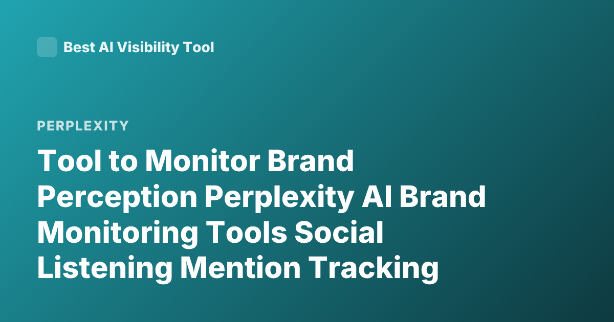 Tool to Monitor Brand Perception Perplexity AI Brand Monitoring Tools Social Listening Mention Tracking