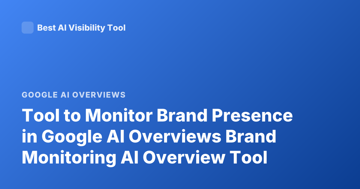 Tool to Monitor Brand Presence in Google AI Overviews Brand Monitoring AI Overview Tool