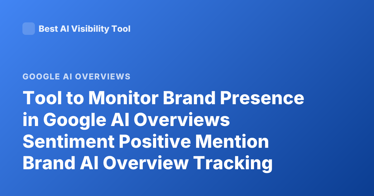 Tool to Monitor Brand Presence in Google AI Overviews Sentiment Positive Mention Brand AI Overview Tracking Tool