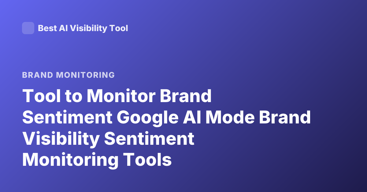 Tool to Monitor Brand Sentiment Google AI Mode Brand Visibility Sentiment Monitoring Tools