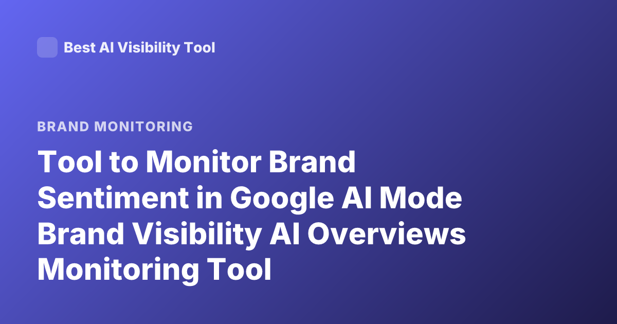 Tool to Monitor Brand Sentiment in Google AI Mode Brand Visibility AI Overviews Monitoring Tool