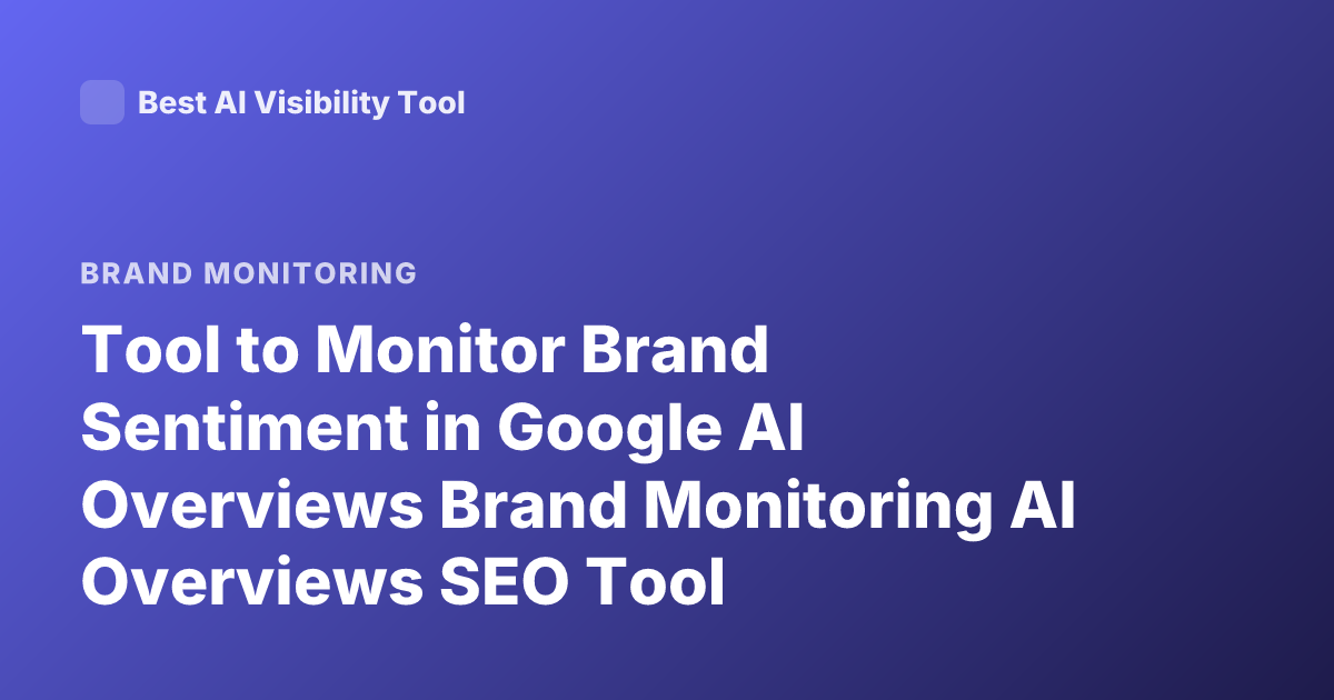 Tool to Monitor Brand Sentiment in Google AI Overviews Brand Monitoring AI Overviews SEO Tool