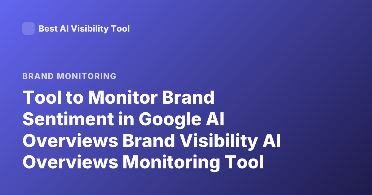 Tool to Monitor Brand Sentiment in Google AI Overviews Brand Visibility AI Overviews Monitoring Tool