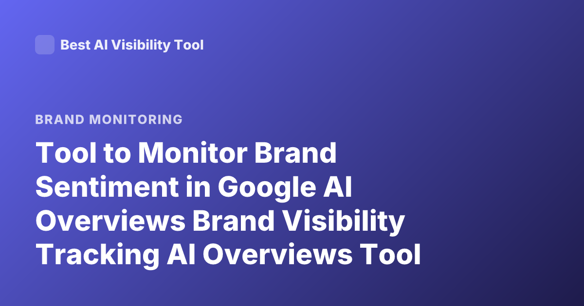 Tool to Monitor Brand Sentiment in Google AI Overviews Brand Visibility Tracking AI Overviews Tool