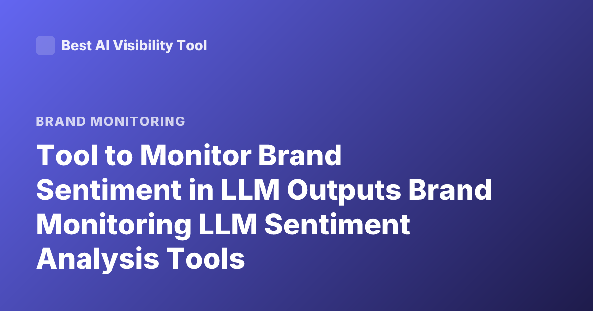 Tool to Monitor Brand Sentiment in LLM Outputs Brand Monitoring LLM Sentiment Analysis Tools