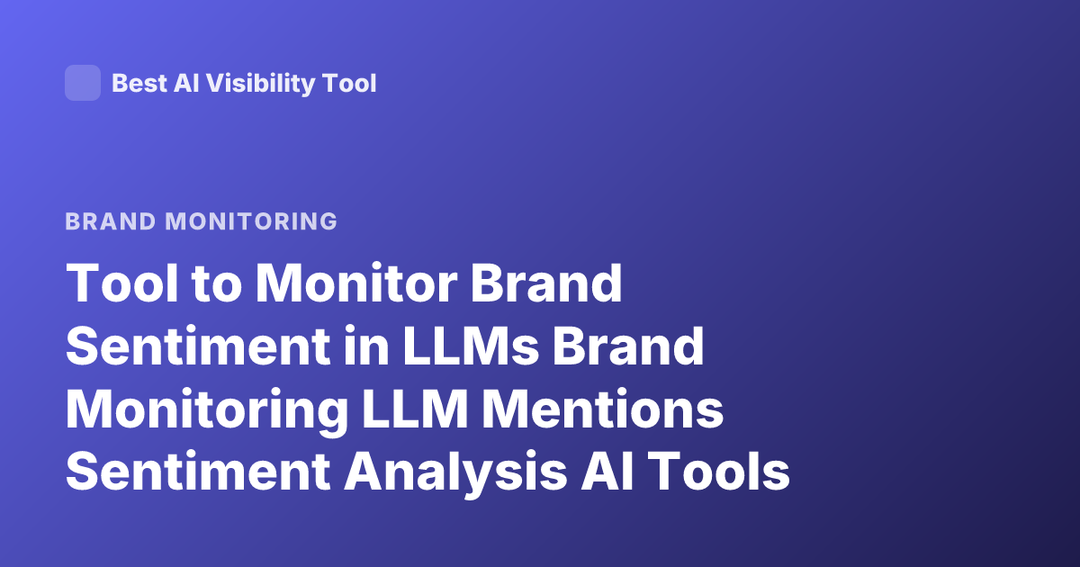 Tool to Monitor Brand Sentiment in LLMs Brand Monitoring LLM Mentions Sentiment Analysis AI Tools for Brands