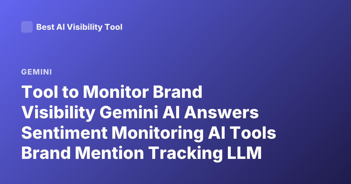 Tool to Monitor Brand Visibility Gemini AI Answers Sentiment Monitoring AI Tools Brand Mention Tracking LLM Monitoring Tools