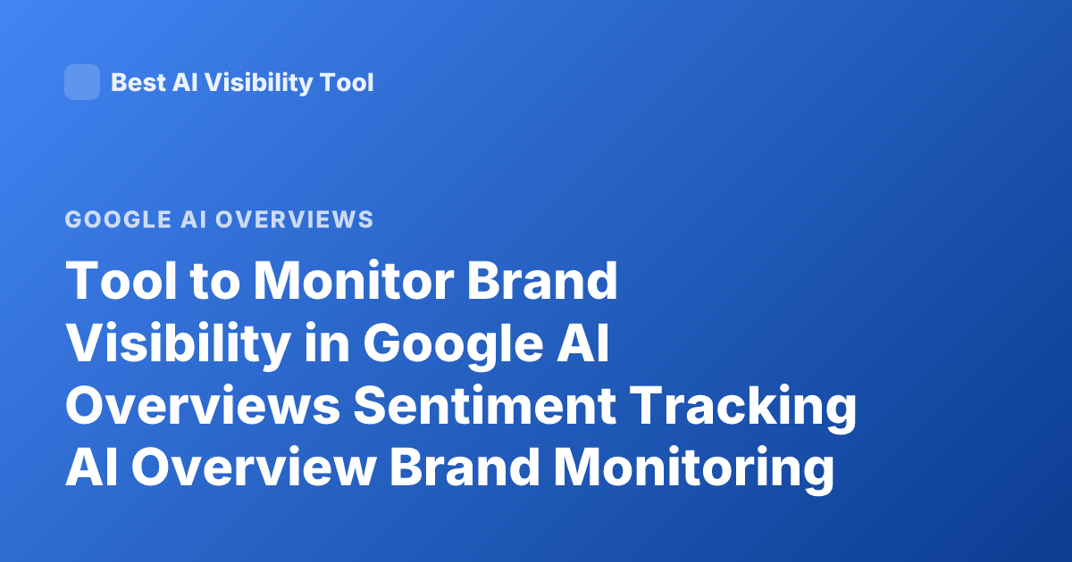 Tool to Monitor Brand Visibility in Google AI Overviews Sentiment Tracking AI Overview Brand Monitoring Tool