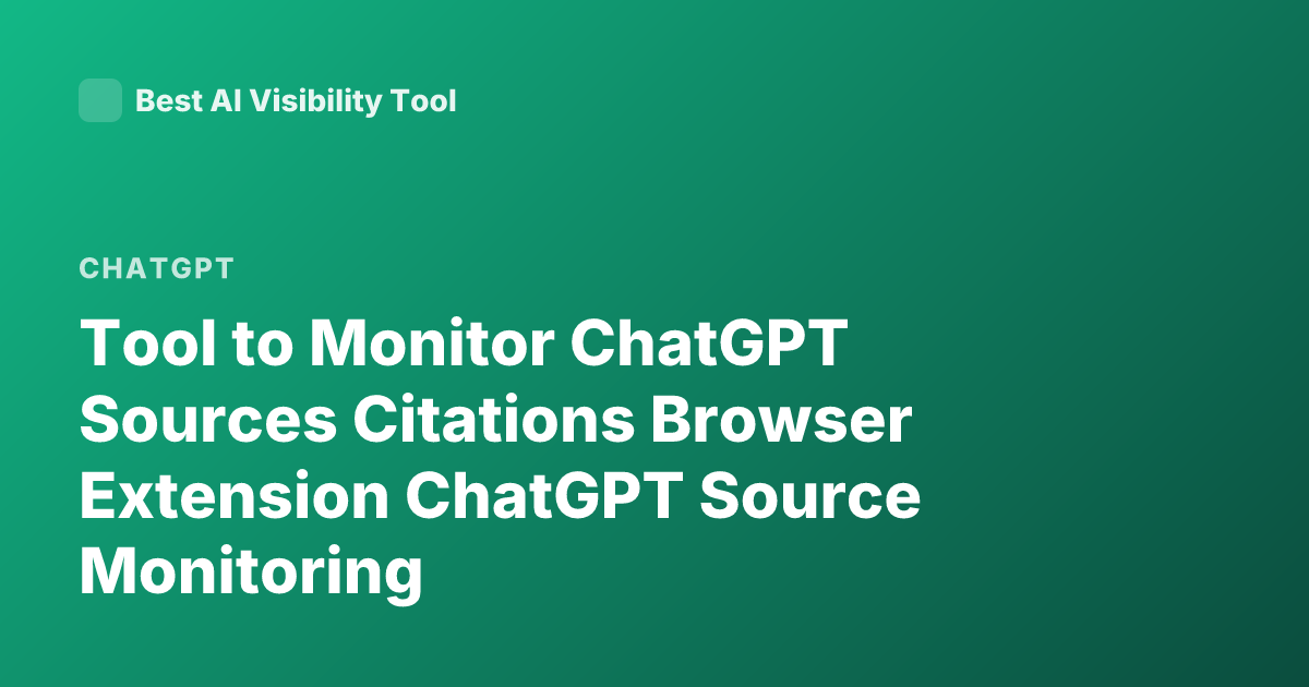 Tool to Monitor ChatGPT Sources Citations Browser Extension ChatGPT Source Monitoring