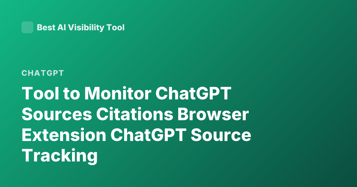 Tool to Monitor ChatGPT Sources Citations Browser Extension ChatGPT Source Tracking