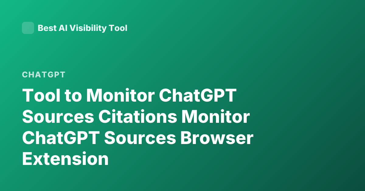 Tool to Monitor ChatGPT Sources Citations Monitor ChatGPT Sources Browser Extension