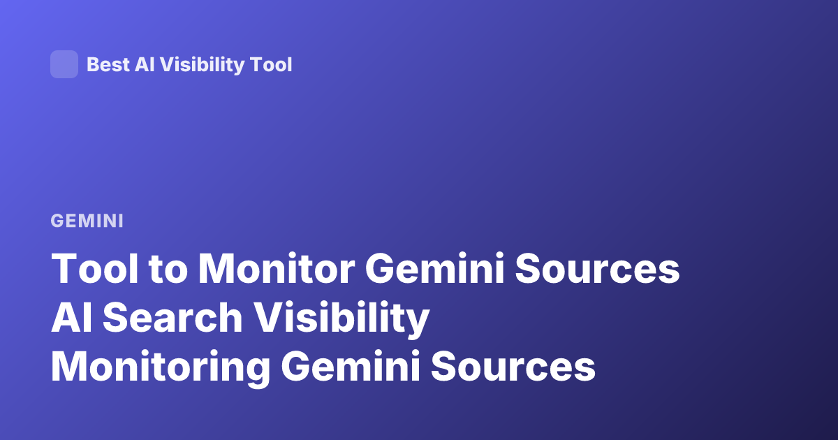 Tool to Monitor Gemini Sources AI Search Visibility Monitoring Gemini Sources