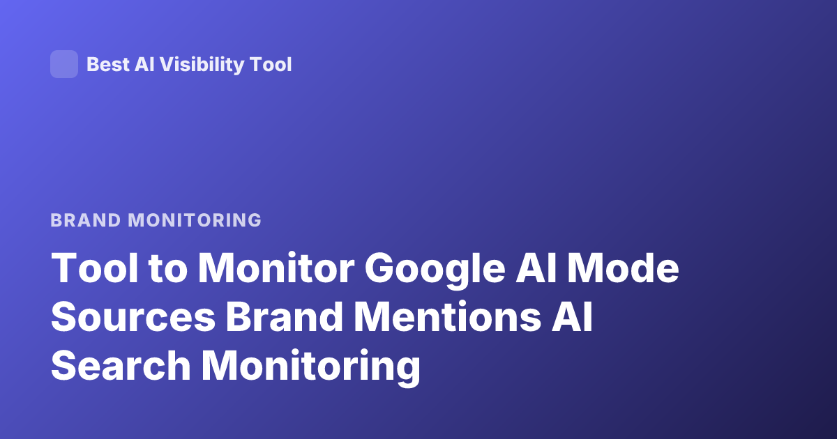 Tool to Monitor Google AI Mode Sources Brand Mentions AI Search Monitoring