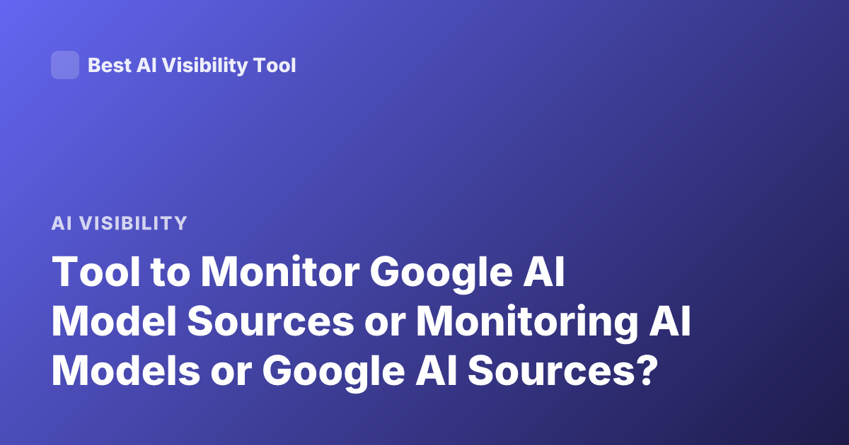 Tool to Monitor Google AI Model Sources or Monitoring AI Models or Google AI Sources?