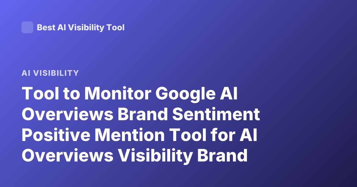 Tool to Monitor Google AI Overviews Brand Sentiment Positive Mention Tool for AI Overviews Visibility Brand Sentiment