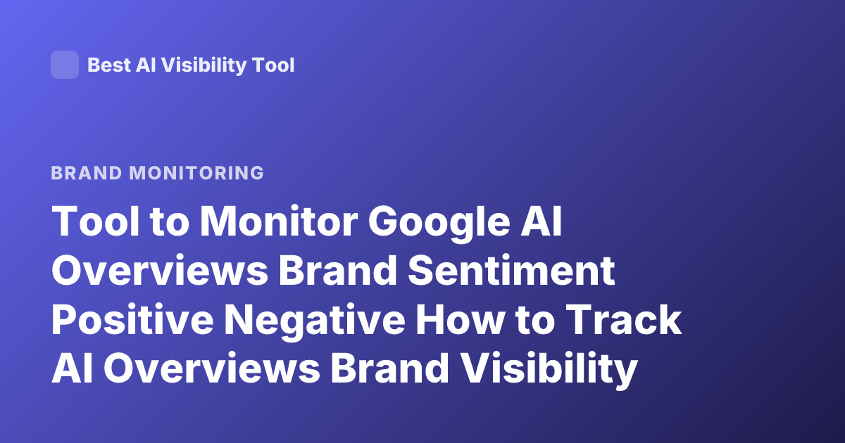 Tool to Monitor Google AI Overviews Brand Sentiment Positive Negative How to Track AI Overviews Brand Visibility Tools