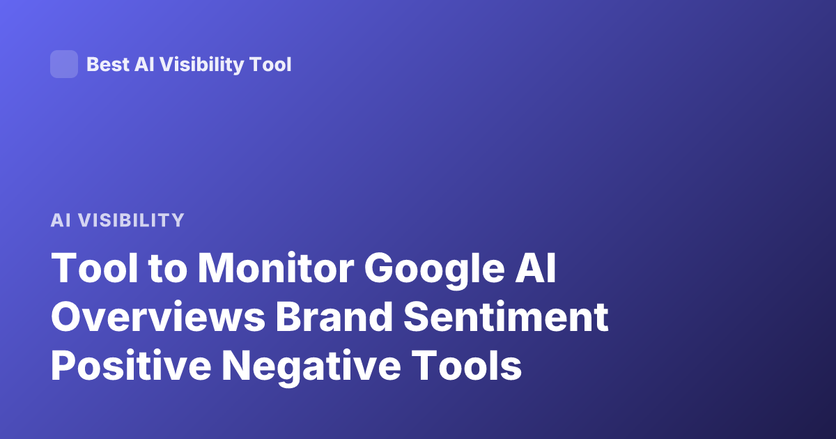 Tool to Monitor Google AI Overviews Brand Sentiment Positive Negative Tools