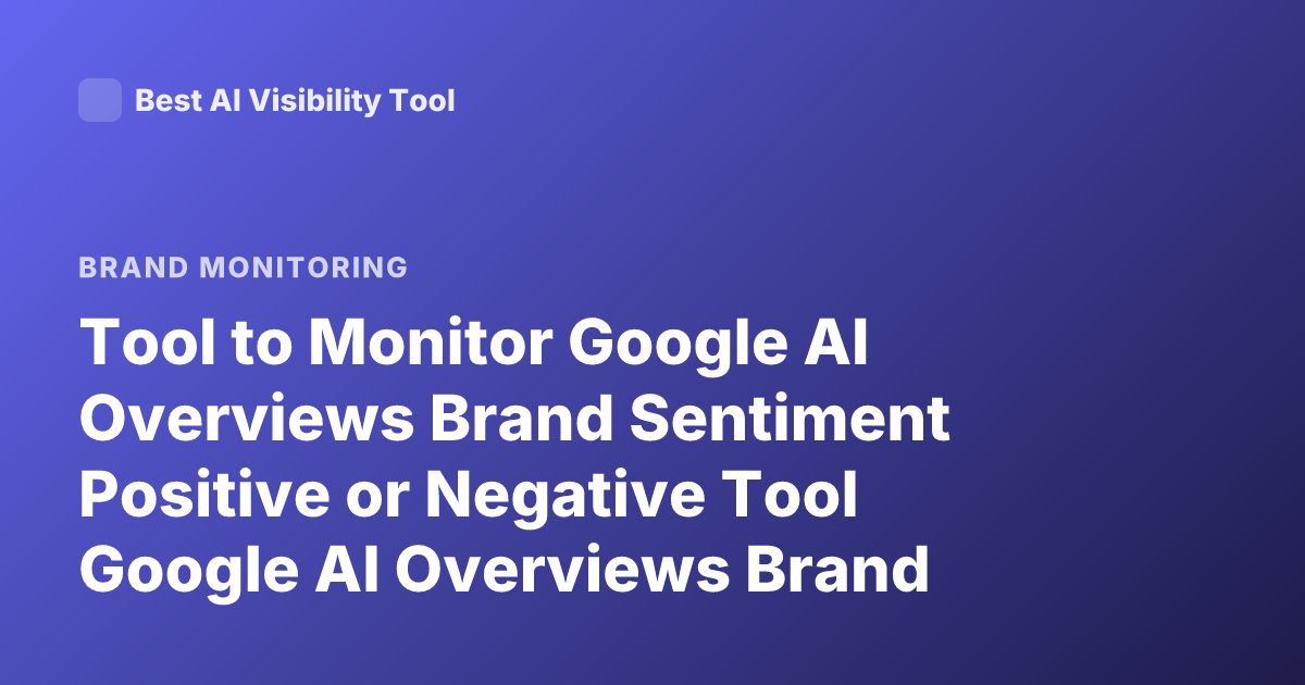 Tool to Monitor Google AI Overviews Brand Sentiment Positive or Negative Tool Google AI Overviews Brand Monitoring Tools