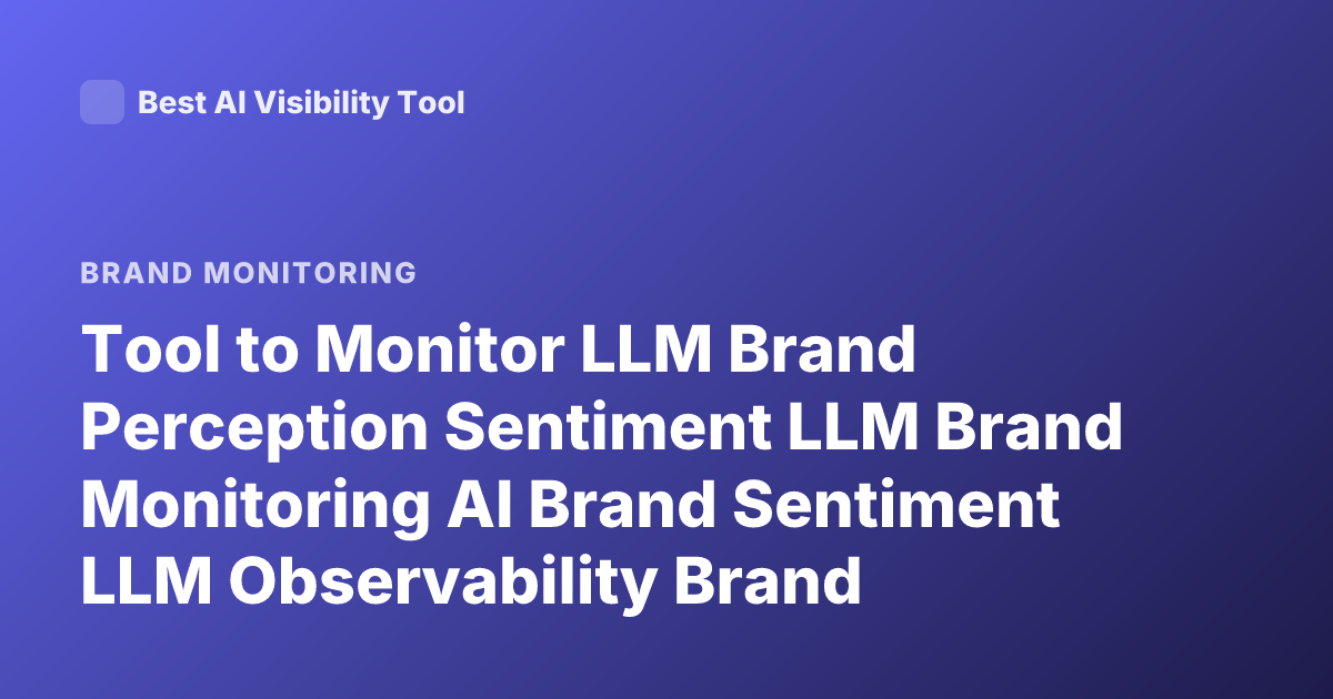 Tool to Monitor LLM Brand Perception Sentiment LLM Brand Monitoring AI Brand Sentiment LLM Observability Brand Mentions AI