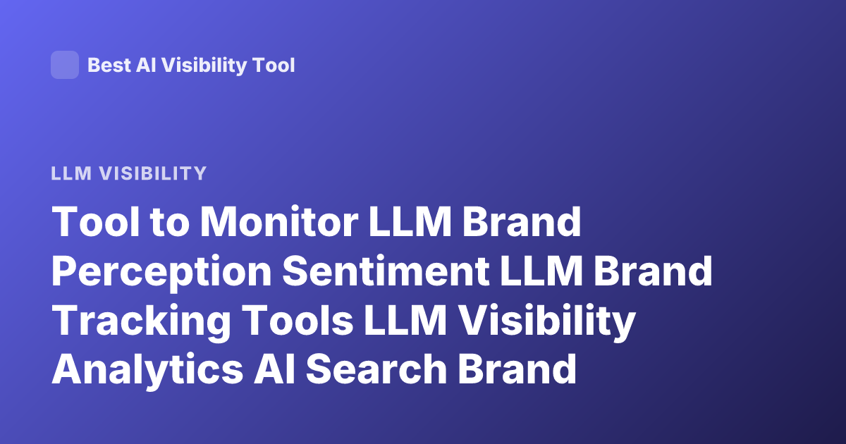 Tool to Monitor LLM Brand Perception Sentiment LLM Brand Tracking Tools LLM Visibility Analytics AI Search Brand Sentiment
