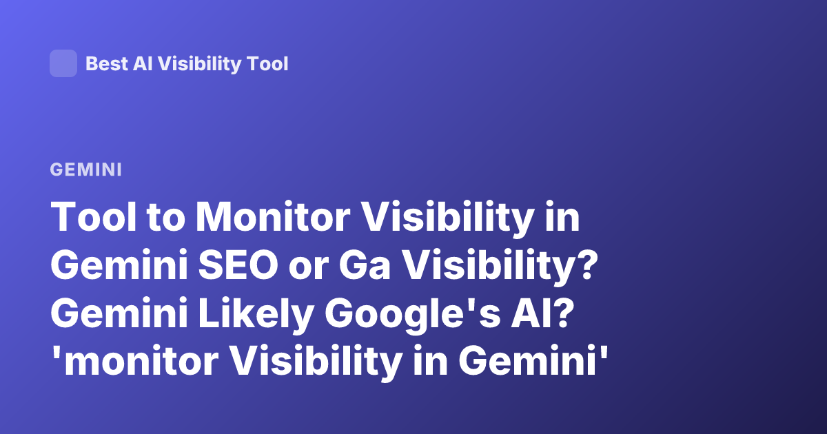 Tool to Monitor Visibility in Gemini SEO or Ga Visibility? Gemini Likely Google's AI? 'monitor Visibility in Gemini' Tool Visibility Analytics