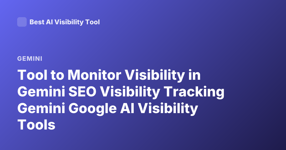 Tool to Monitor Visibility in Gemini SEO Visibility Tracking Gemini Google AI Visibility Tools