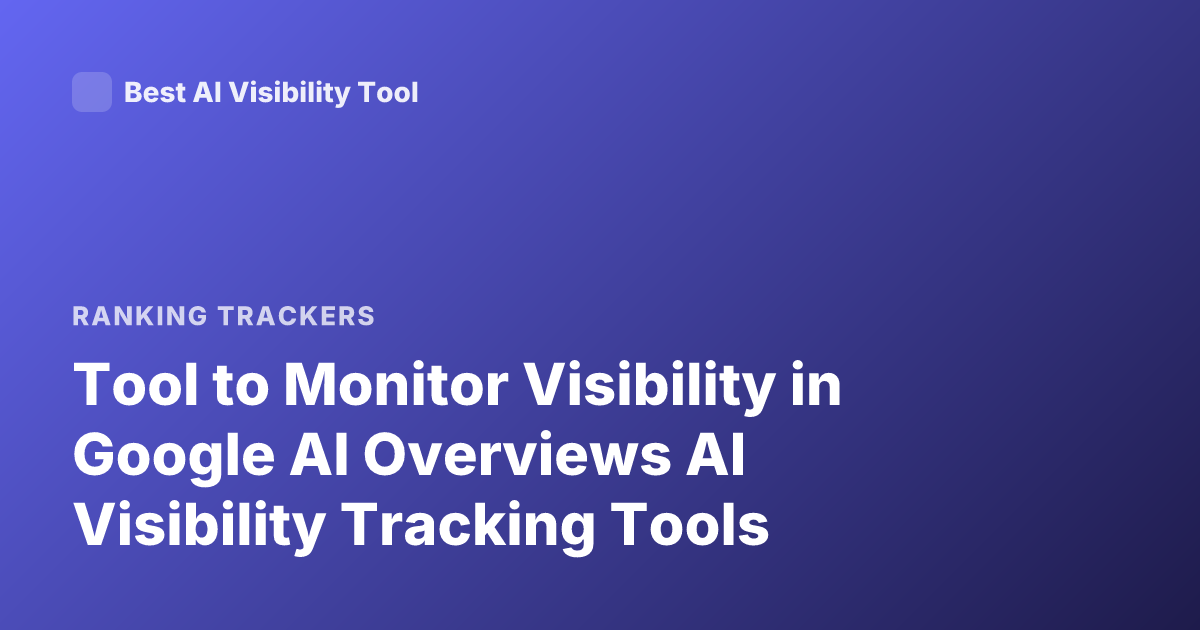 Tool to Monitor Visibility in Google AI Overviews AI Visibility Tracking Tools