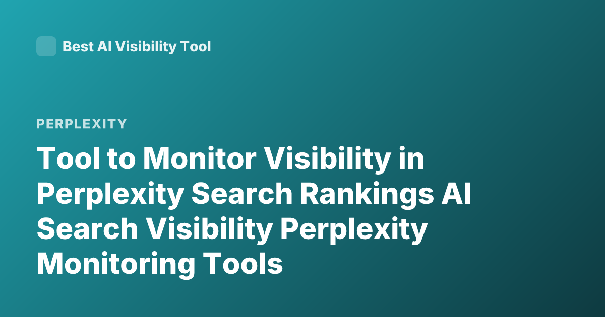 Tool to Monitor Visibility in Perplexity Search Rankings AI Search Visibility Perplexity Monitoring Tools