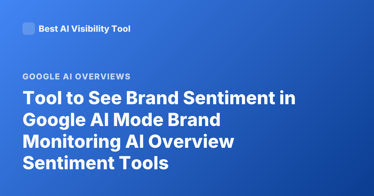 Tool to See Brand Sentiment in Google AI Mode Brand Monitoring AI Overview Sentiment Tools