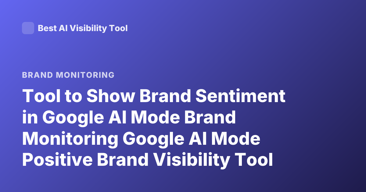 Tool to Show Brand Sentiment in Google AI Mode Brand Monitoring Google AI Mode Positive Brand Visibility Tool