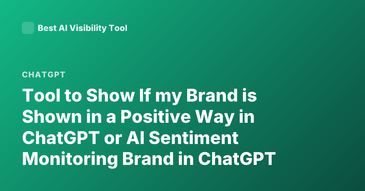 Tool to Show If my Brand is Shown in a Positive Way in ChatGPT or AI Sentiment Monitoring Brand in ChatGPT