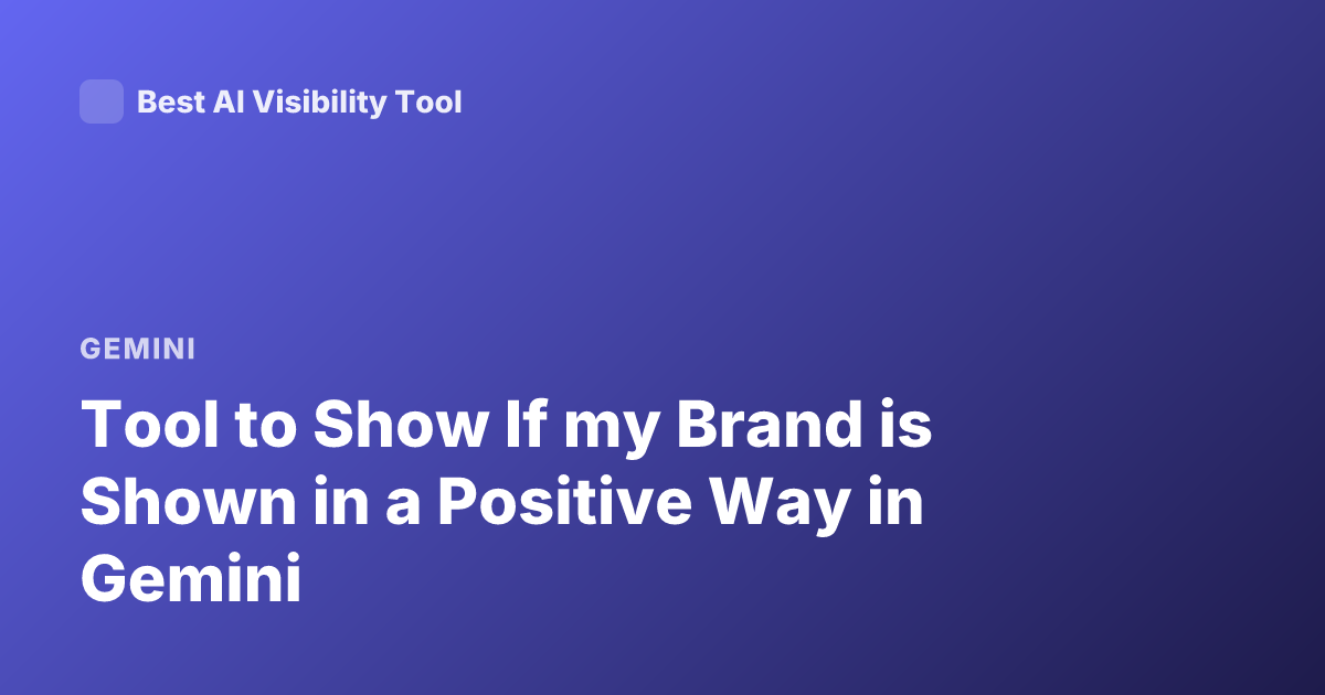 Tool to Show If my Brand is Shown in a Positive Way in Gemini