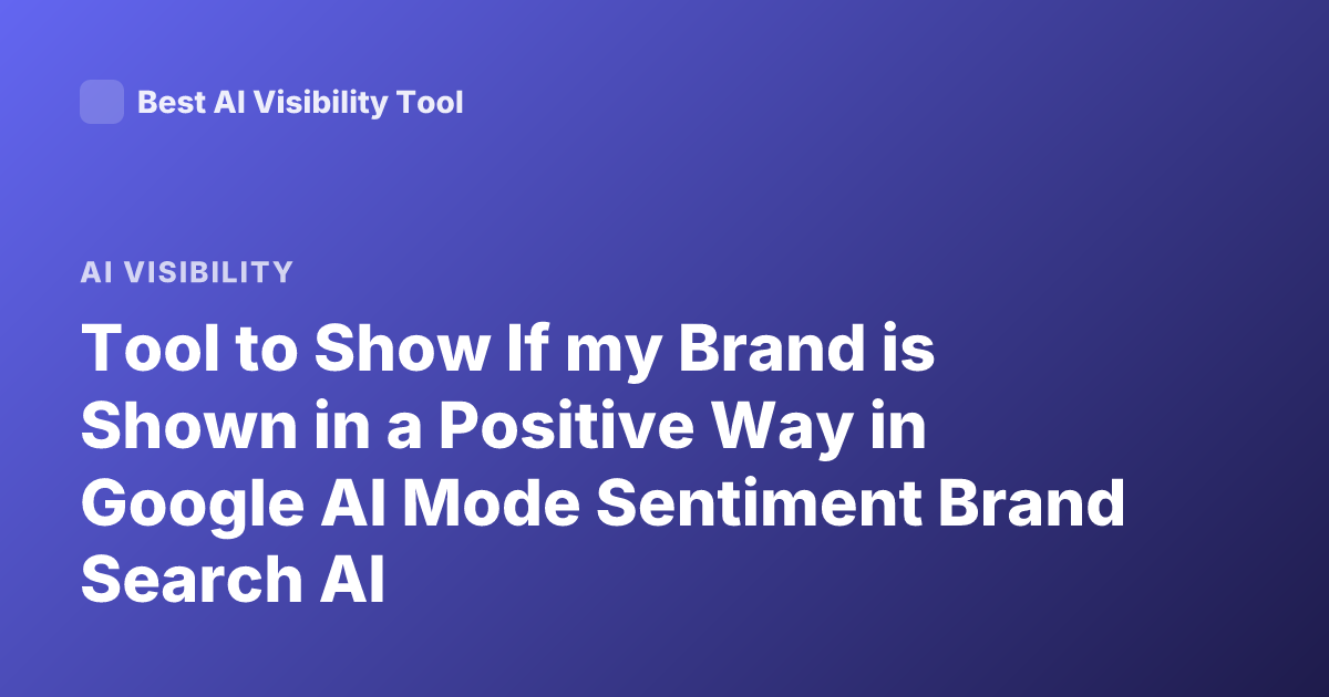 Tool to Show If my Brand is Shown in a Positive Way in Google AI Mode Sentiment Brand Search AI