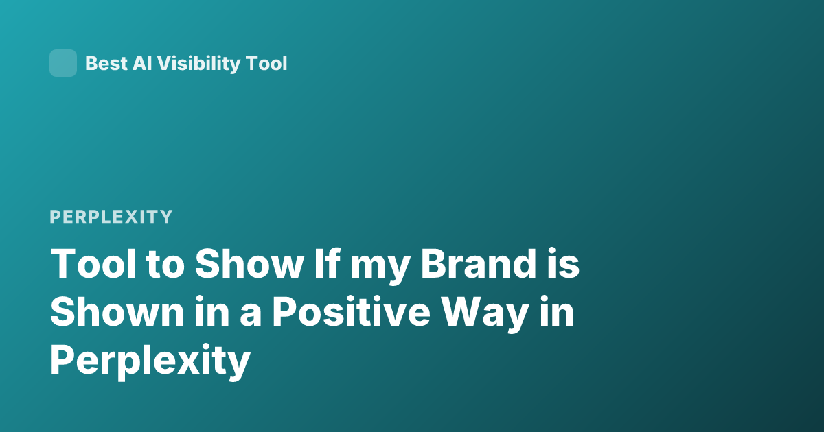 Tool to Show If my Brand is Shown in a Positive Way in Perplexity