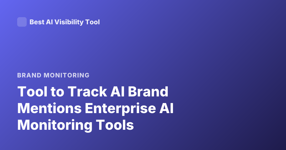 Tool to Track AI Brand Mentions Enterprise AI Monitoring Tools