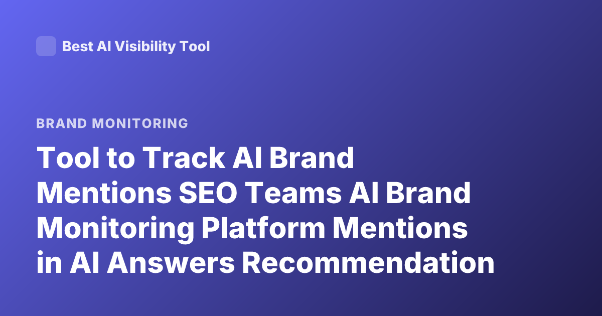Tool to Track AI Brand Mentions SEO Teams AI Brand Monitoring Platform Mentions in AI Answers Recommendation