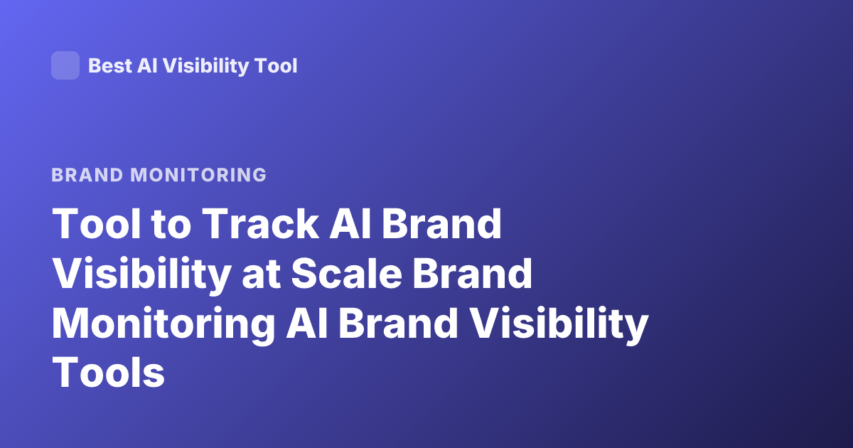 Tool to Track AI Brand Visibility at Scale Brand Monitoring AI Brand Visibility Tools