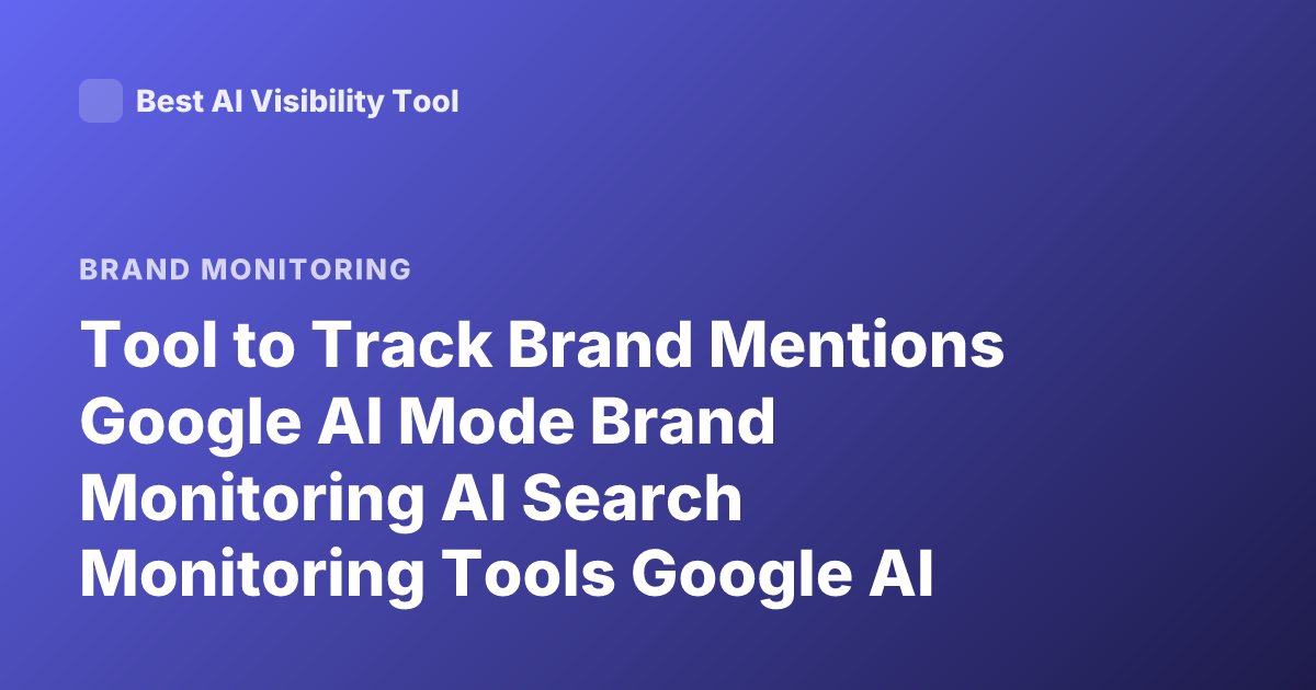 Tool to Track Brand Mentions Google AI Mode Brand Monitoring AI Search Monitoring Tools Google AI Overviews Tracking Tools