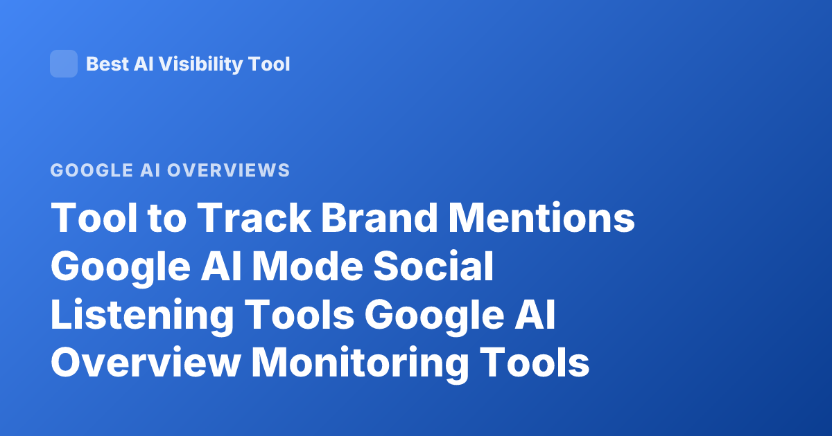 Tool to Track Brand Mentions Google AI Mode Social Listening Tools Google AI Overview Monitoring Tools