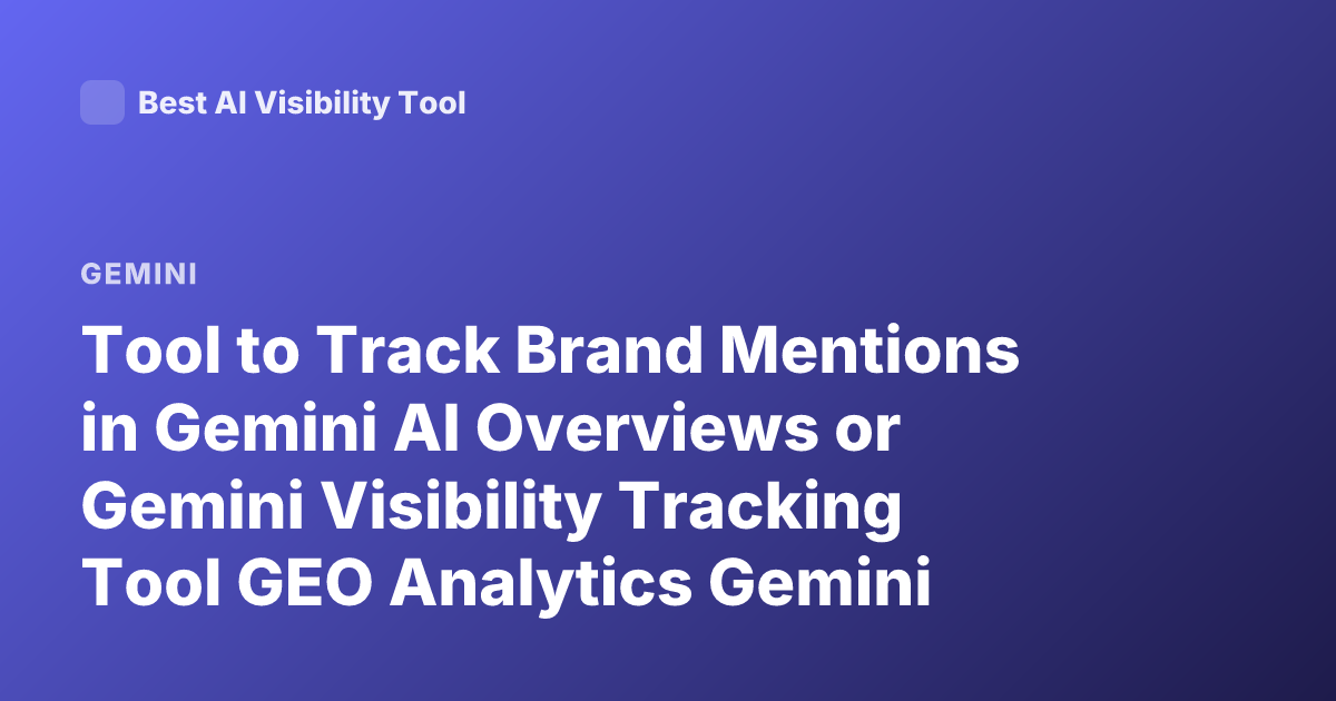Tool to Track Brand Mentions in Gemini AI Overviews or Gemini Visibility Tracking Tool GEO Analytics Gemini Brand Mentions