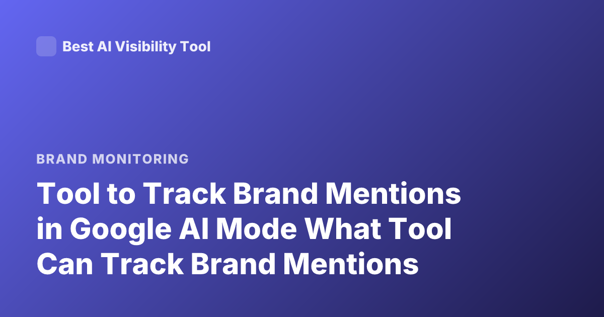 Tool to Track Brand Mentions in Google AI Mode What Tool Can Track Brand Mentions