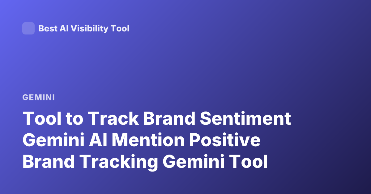 Tool to Track Brand Sentiment Gemini AI Mention Positive Brand Tracking Gemini Tool