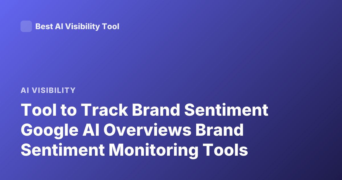Tool to Track Brand Sentiment Google AI Overviews Brand Sentiment Monitoring Tools