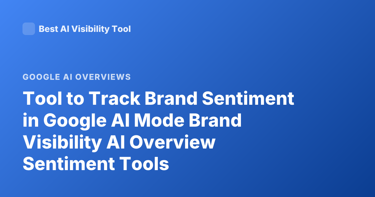 Tool to Track Brand Sentiment in Google AI Mode Brand Visibility AI Overview Sentiment Tools